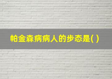 帕金森病病人的步态是( )